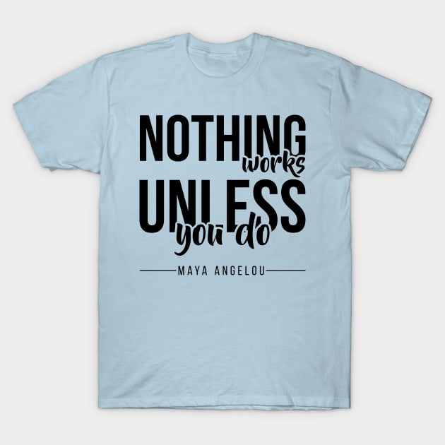 Nothing Works Unless You Do T-Shirt by DJV007